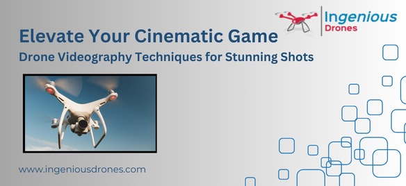 Elevate Your Cinematic Game: Drone Videography Techniques for Stunning Shots