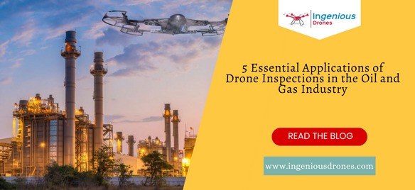 5 Essential Applications of Drone Inspections in the Oil and Gas Industry